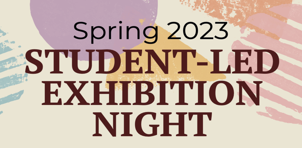 Spring 2023 Student-Led Exhibition Night